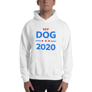 My Dog - 2020 Election Hoodie