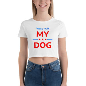 Vote for My Dog - Election Campaign Crop Top