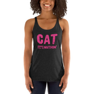 Cat Nobody Tell Me Nuthin' - Racerback Tank