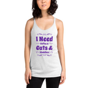 I Need Coffee and Cats and Cuddles - Racerback Tank